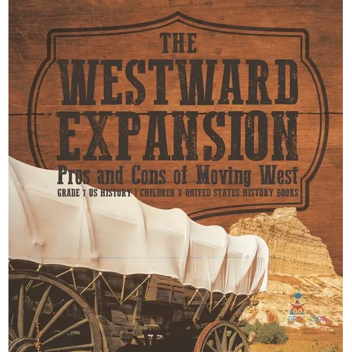 The Westward Expansion: Pros and Cons of Moving West Grade 7 US History Children's United States History Books
