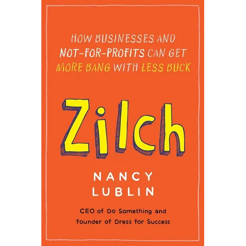 Zilch: How Businesses and Not-for-Profits Can Get More Bang with Less Buck