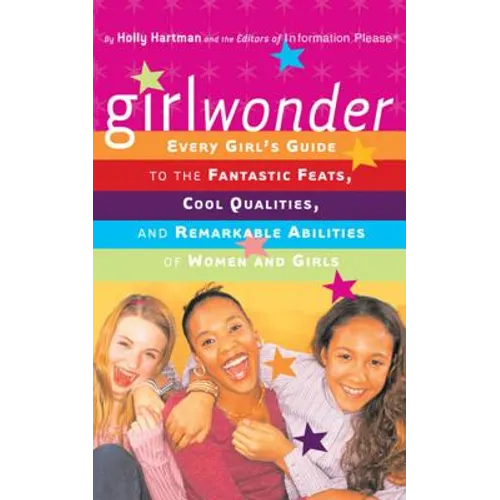 Girlwonder: Every Girl's Guide to the Fantastic Feats, Cool Qualities, and Remarkable Abilities of Women and Girls