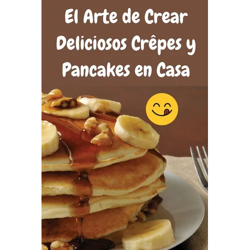 El Arte de Crear Deliciosos Crêpes y Pancakes en Casa