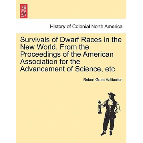 Survivals of Dwarf Races in the New World. from the Proceedings of the American Association for the Advancement of Science, Etc