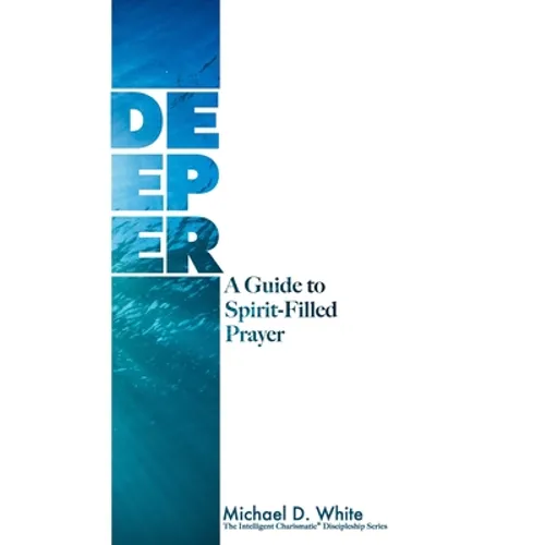 Deeper: A Guide to Spirit-Filled Prayer