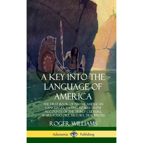 A Key into the Language of America: The First Book of Native American Languages, Dating to 1643 - With Accounts of the Tribes' Culture, Wars, Folklore - Hardcover