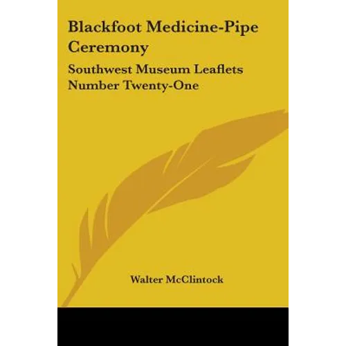 Blackfoot Medicine-Pipe Ceremony: Southwest Museum Leaflets Number Twenty-One