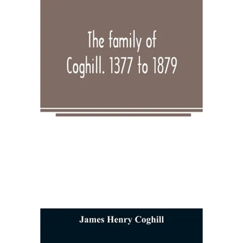 The family of Coghill. 1377 to 1879. With some sketches of their maternal ancestors, the Slingsbys, of Scriven Hall. 1135 to 1879