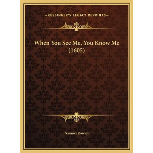 When You See Me, You Know Me (1605)