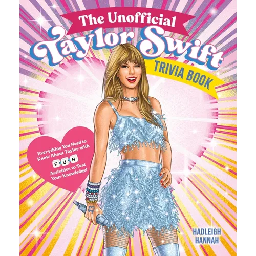 The Unofficial Taylor Swift Trivia Book: Everything You Need to Know about Taylor with Fun Quizzes and Activities to Test Your Knowledge!