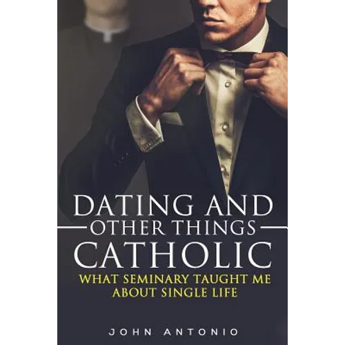 Dating and Other Things Catholic: What Seminary Taught Me About Single Life