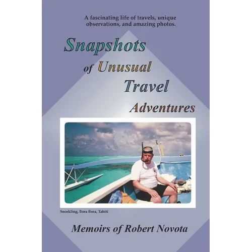 Snapshots of Unusual Travel Adventures: A fascinating life of travels and unique observations