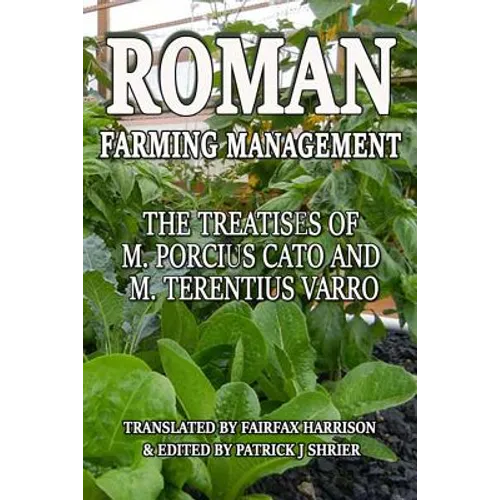 Roman Farm Management: The Treatises Of M. Porcius Cato And M. Terentius Varro