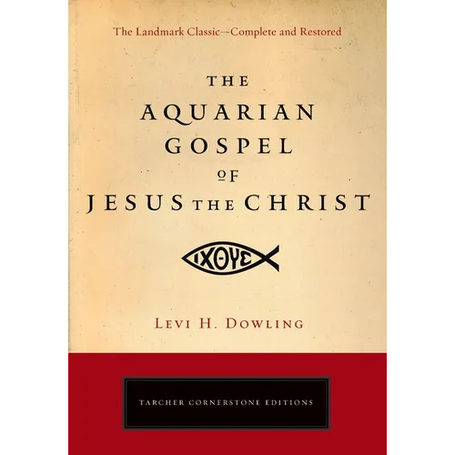 The Aquarian Gospel of Jesus the Christ: The Philosophic and Practical Basis of the Religion of the Aquarian Age of the World and of the Church Univer