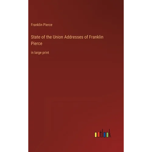State of the Union Addresses of Franklin Pierce: in large print