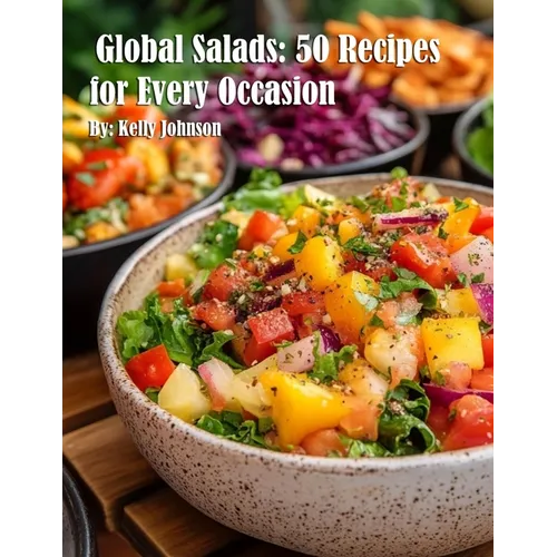 Global Salads: 50 Recipes for Every Occasion