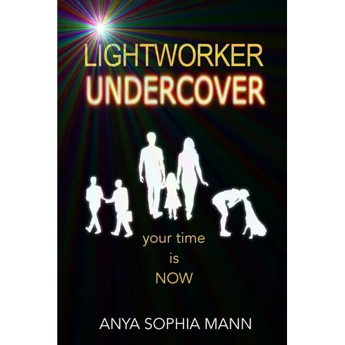 Lightworker Undercover: Your Time is NOW