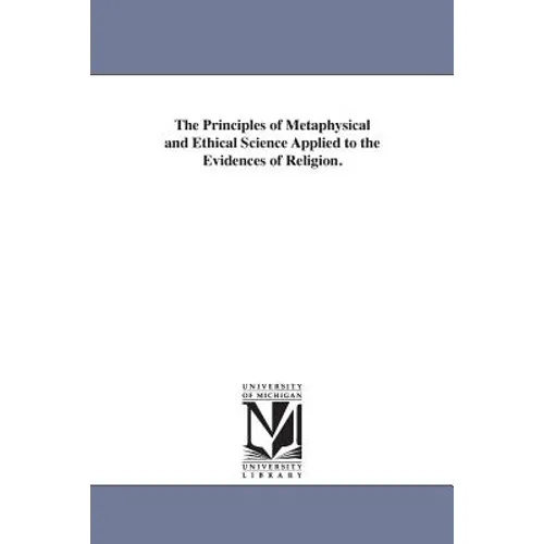 The Principles of Metaphysical and Ethical Science Applied to the Evidences of Religion.