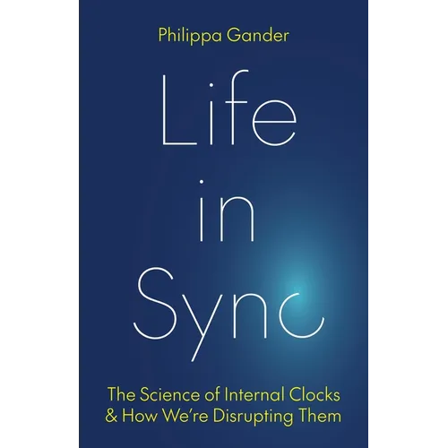 Life in Sync: The Science of Internal Clocks and How We're Disrupting Them