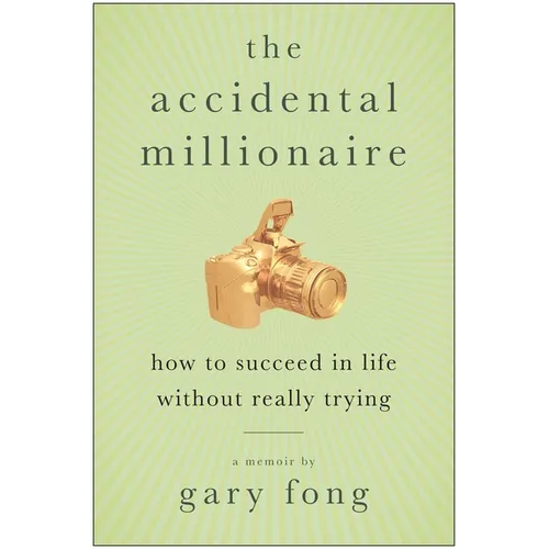 The Accidental Millionaire: How to Succeed in Life Without Really Trying
