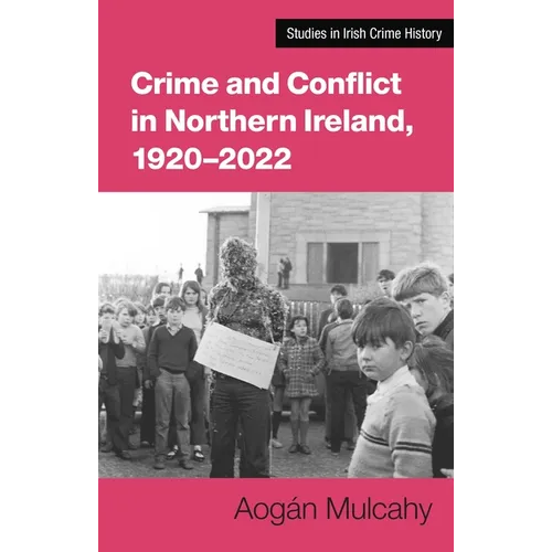 Crime and Conflict in Northern Ireland, 1921-2021: Stability, Conflict, Transition