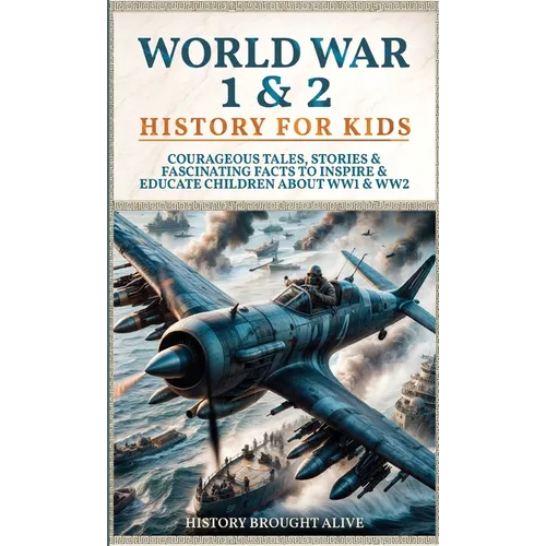World War 1 & 2 History for Kids: Courageous Tales, Stories & Fascinating Facts to Inspire & Educate Children about WW1 & WW2: (2 books in 1)