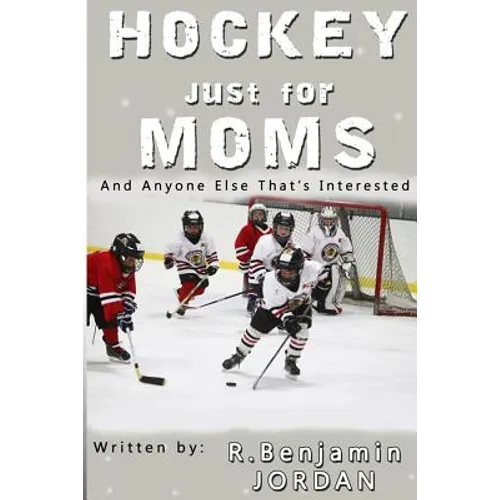 Hockey Just For Moms: And Anyone Else That's Interested