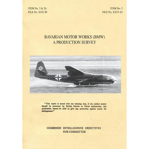 Bavarian Motor Works (Bmw): A Production Survey: CIOS Target Nos. 5/2, 5/64, 5/188, 26/1, 26/72, 26/79, and 26/156 Jet Propulsion, Aircraft Engines.