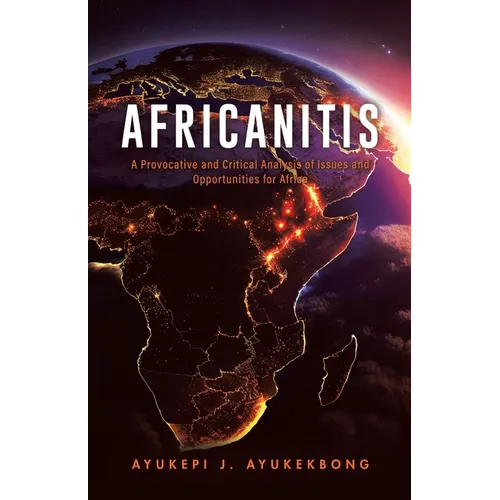 Africanitis: A Provocative and Critical Analysis of Issues and Opportunities for Africa