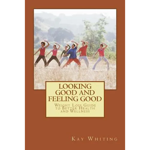 Looking Good And Feeling Good: Weight Loss Guide to Better Health and Wellness - Paperback
