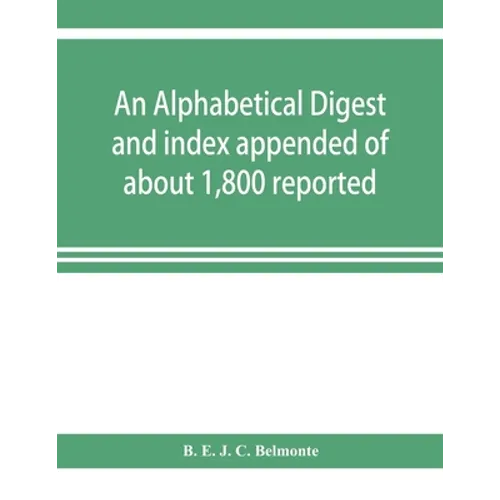 An alphabetical digest and index appended of about 1,800 reported written reasons of decisions of the several courts of justice in British Guiana, fro