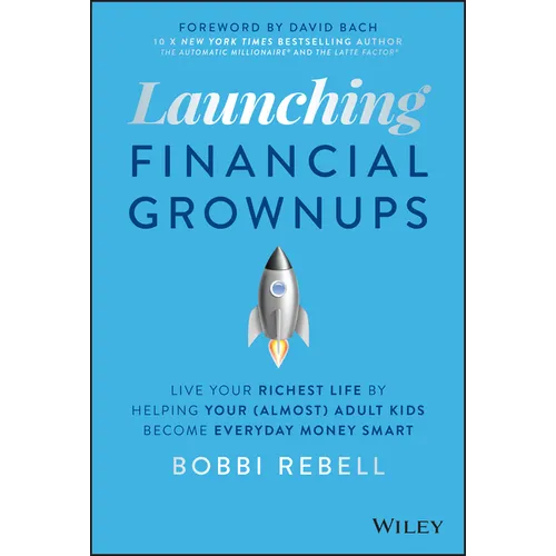 Launching Financial Grownups: Live Your Richest Life by Helping Your (Almost) Adult Kids Become Everyday Money Smart