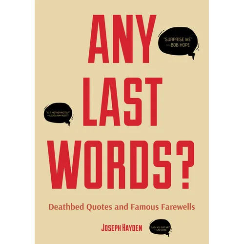 Any Last Words?: Deathbed Quotes and Famous Farewells (Famous Last Words, Book with Humor, Men Birthday Gift, Gift for Women, Famous Quotes)