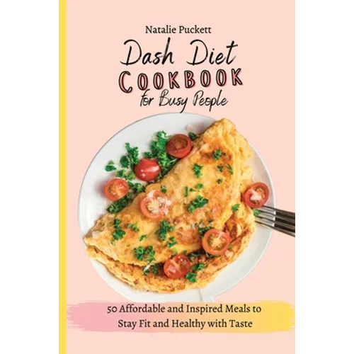 Dash Diet Cookbook for Busy people: 50 Affordable and Inspired Meals to Stay Fit and Healthy with Taste