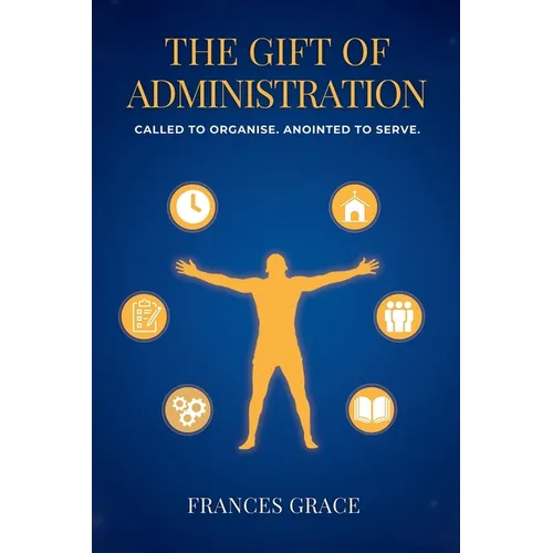 The Gift of Administration: Called to Organise. Anointed to Serve.