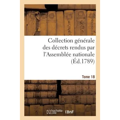 Collection Générale Des Décrets Rendus Par l'Assemblée Nationale. Tome 18