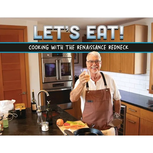 Let's Eat!: Recipes From A Renaissance Redneck