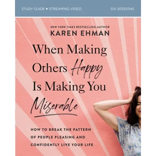 When Making Others Happy Is Making You Miserable Bible Study Guide Plus Streaming Video: How to Break the Pattern of People Pleasing and Confidently L