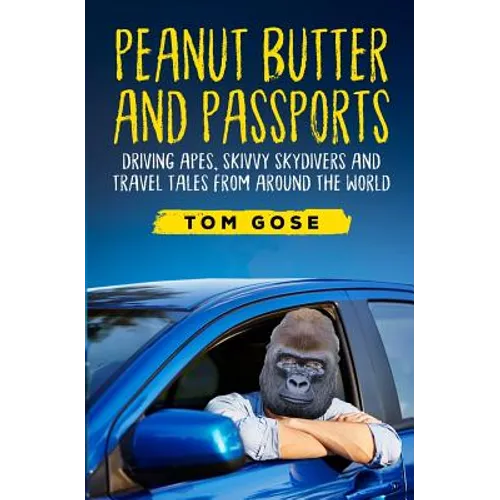 Peanut Butter and Passports: Driving Apes, Skivvy Skydivers and Travel Tales from Around the World