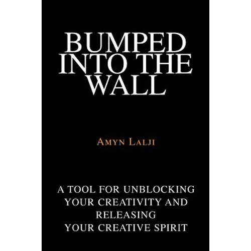 Bumped into the Wall: A tool for unblocking your creativity and releasing your creative spirit