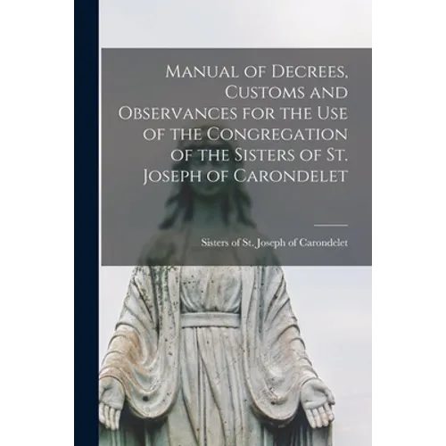 Manual of Decrees, Customs and Observances for the Use of the Congregation of the Sisters of St. Joseph of Carondelet