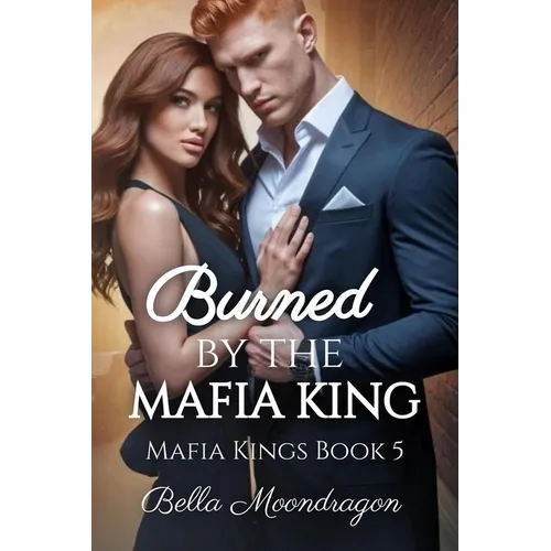 Burned by the Mafia King: Mafia Kings Book 5
