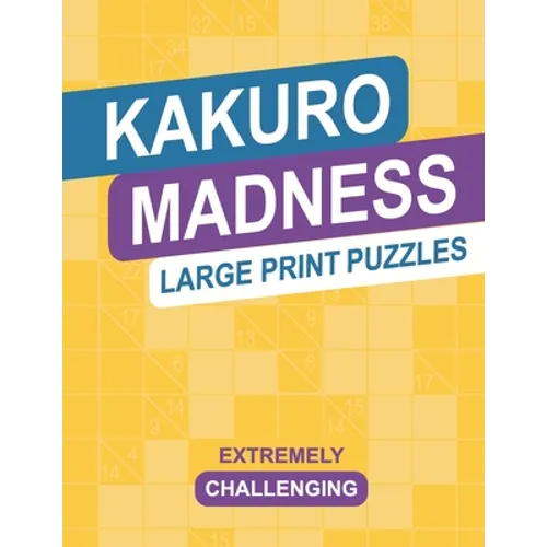 Kakuro Madness Large Print Puzzles: Extremely Challenging Cross Sums Brain Teaser Logic Activity Puzzle Book
