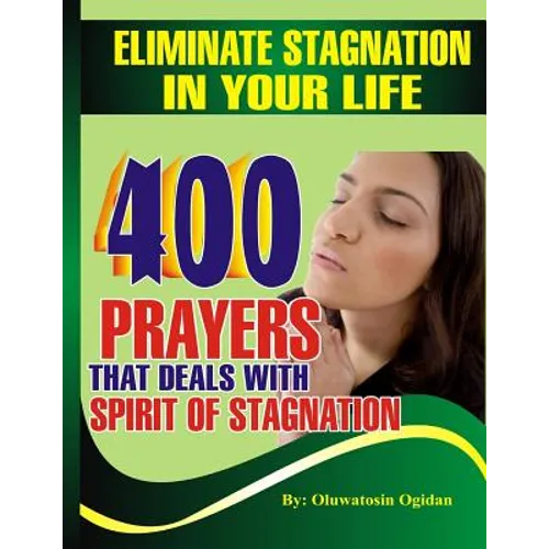 Eliminate stagnation in your life: 400 prayers that deals with spirit of stagnation
