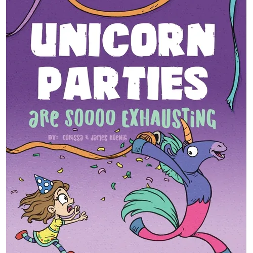 Unicorn Parties Are Soooo Exhausting: A Silly and Magical Birthday Party Story That Encourages Imagination for Children Ages 3-8