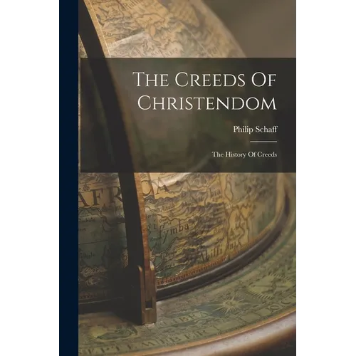 The Creeds Of Christendom: The History Of Creeds