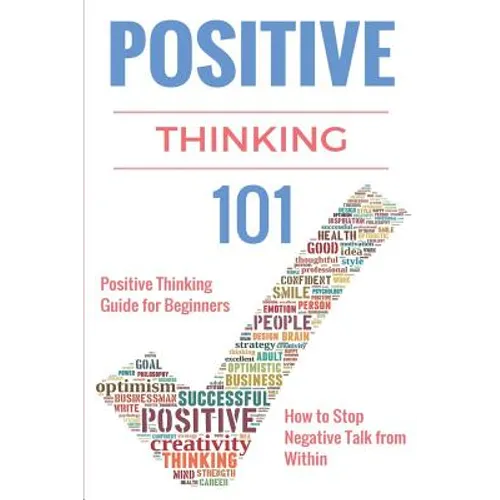 Positive Thinking 101: Positive Thinking for Beginners - Positive Thinking Guide - How to stop Negative Thinking