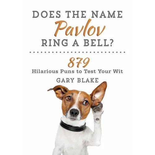 Does the Name Pavlov Ring a Bell?: 879 Hilarious Puns to Test Your Wit