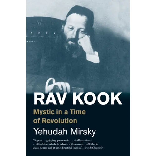 Rav Kook: Mystic in a Time of Revolution