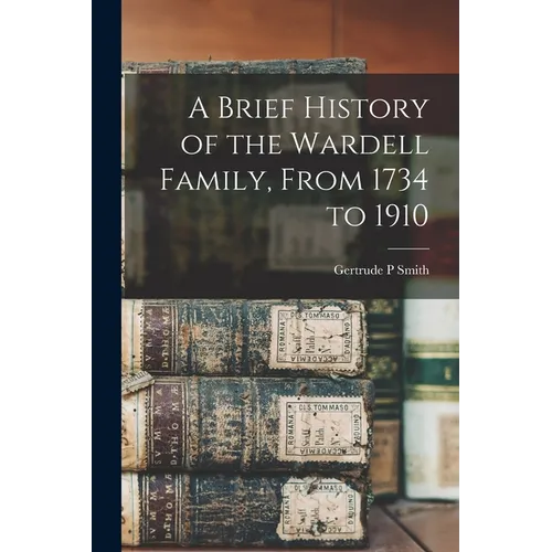 A Brief History of the Wardell Family, From 1734 to 1910