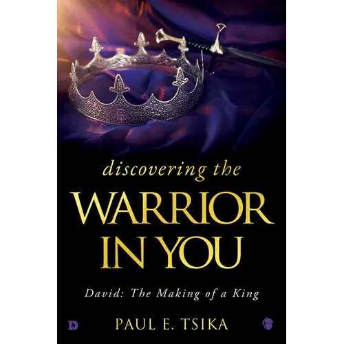 Discovering the Warrior in You: David: The Making of a King
