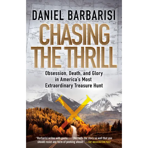 Chasing the Thrill: Obsession, Death, and Glory in America's Most Extraordinary Treasure Hunt