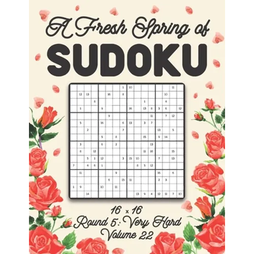 A Fresh Spring of Sudoku 16 x 16 Round 5: Very Hard Volume 22: Sudoku for Relaxation Spring Puzzle Game Book Japanese Logic Sixteen Numbers Math Cross